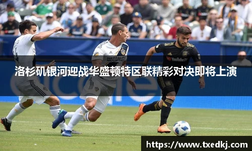 洛杉矶银河迎战华盛顿特区联精彩对决即将上演